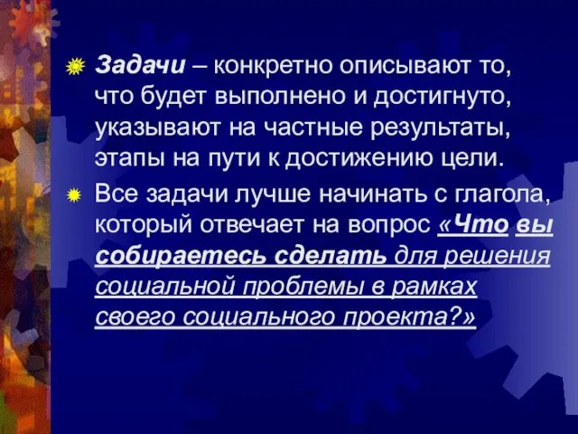 Задачи – конкретно описывают то, что будет выполнено и достигнуто,