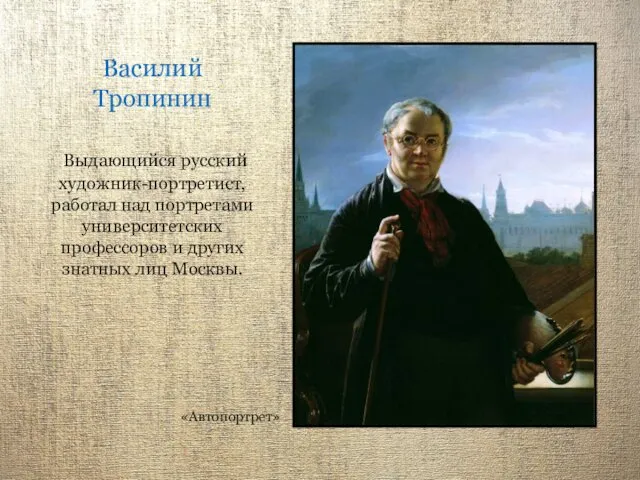 Василий Тропинин Выдающийся русский художник-портретист, работал над портретами университетских профессоров и других знатных лиц Москвы. «Автопортрет»