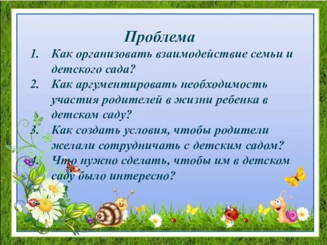 Проблема Как организовать взаимодействие семьи и детского сада? Как аргументировать