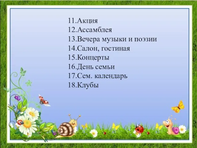 11.Акция 12.Ассамблея 13.Вечера музыки и поэзии 14.Салон, гостиная 15.Концерты 16.День семьи 17.Сем. календарь 18.Клубы