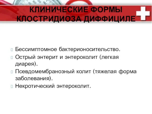 Бессимптомное бактерионосительство. Острый энтерит и энтероколит (легкая диарея). Псевдомембранозный колит (тяжелая форма заболевания).