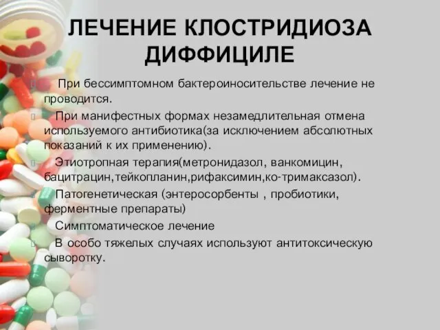 При бессимптомном бактероиносительстве лечение не проводится. При манифестных формах незамедлительная отмена используемого антибиотика(за