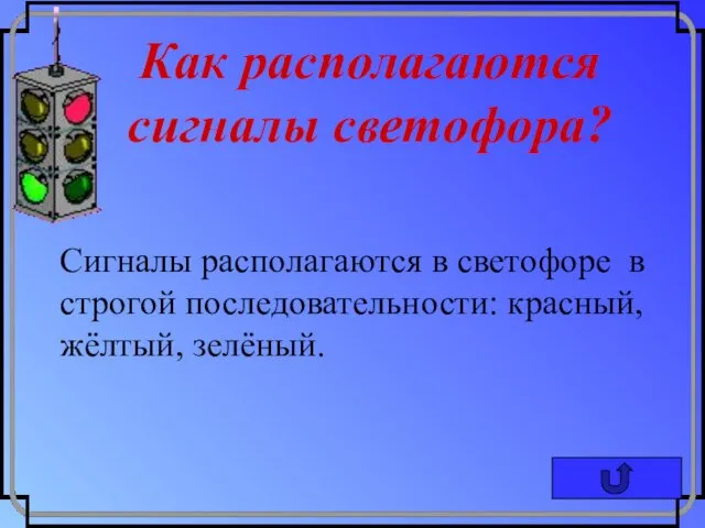 Как располагаются сигналы светофора? Сигналы располагаются в светофоре в строгой последовательности: красный, жёлтый, зелёный.