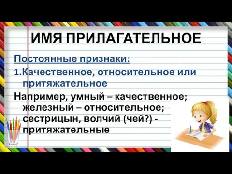 ИМЯ ПРИЛАГАТЕЛЬНОЕ Постоянные признаки: 1.Качественное, относительное или притяжательное Например, умный