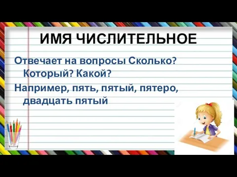 ИМЯ ЧИСЛИТЕЛЬНОЕ Отвечает на вопросы Сколько? Который? Какой? Например, пять, пятый, пятеро, двадцать пятый