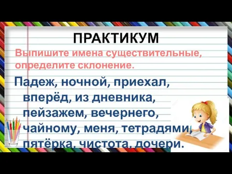 ПРАКТИКУМ Падеж, ночной, приехал, вперёд, из дневника, пейзажем, вечернего, чайному,