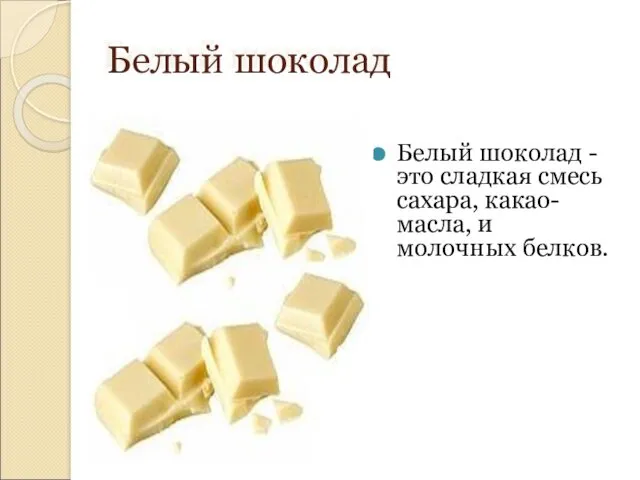 Белый шоколад Белый шоколад - это сладкая смесь сахара, какао-масла, и молочных белков.