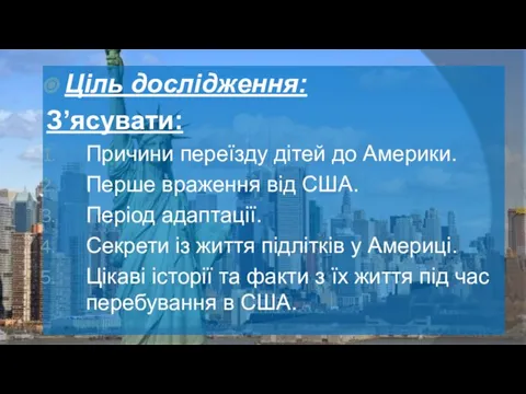 Ціль дослідження: З’ясувати: Причини переїзду дітей до Америки. Перше враження