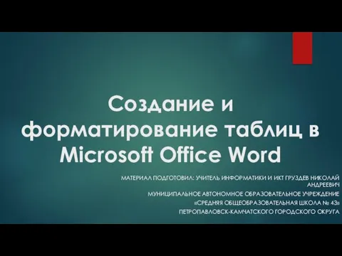 Создание и форматирование таблиц в Microsoft Office Word МАТЕРИАЛ ПОДГОТОВИЛ: