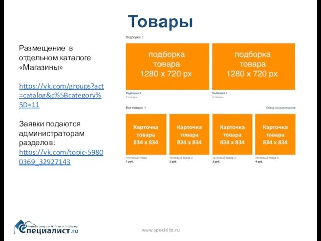 Товары www.specialist.ru Размещение в отдельном каталоге «Магазины» https://vk.com/groups?act=catalog&c%5Bcategory%5D=11 Заявки подаются администраторам разделов: https://vk.com/topic-59800369_32927143