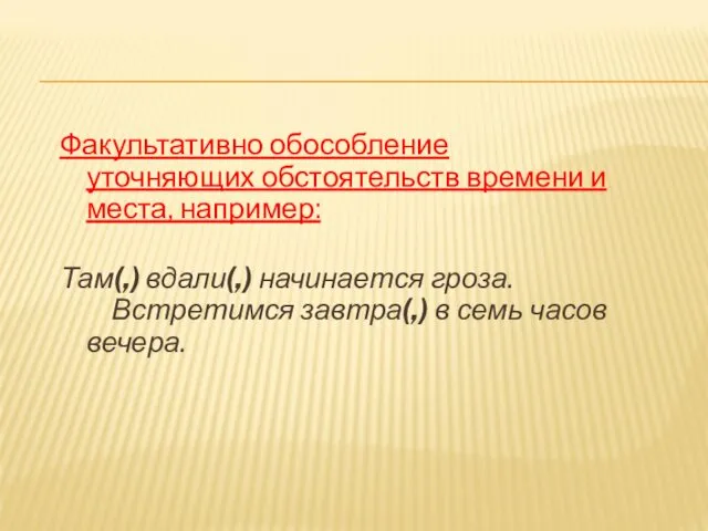 Факультативно обособление уточняющих обстоятельств времени и места, например: Там(,) вдали(,)