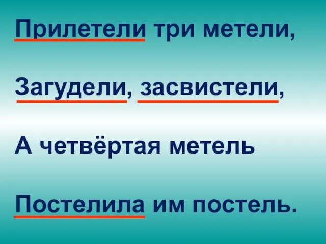 Прилетели три метели, Загудели, засвистели, А четвёртая метель Постелила им постель.