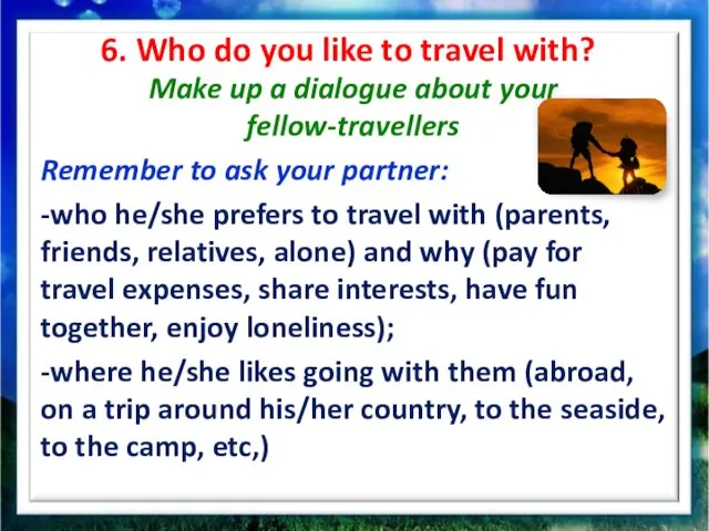 6. Who do you like to travel with? Make up