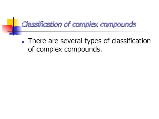 Classification of complex compounds There are several types of classification of complex compounds.