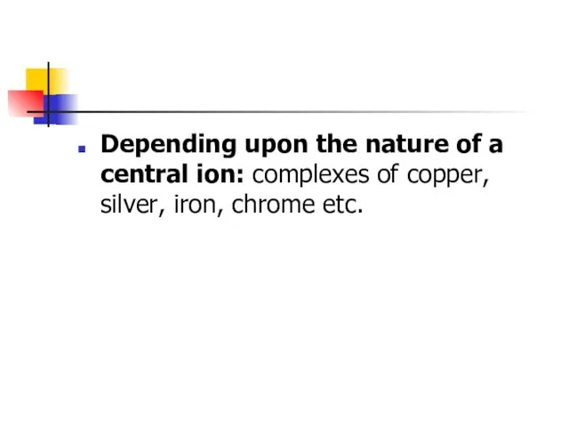 Depending upon the nature of a central ion: complexes of copper, silver, iron, chrome etc.