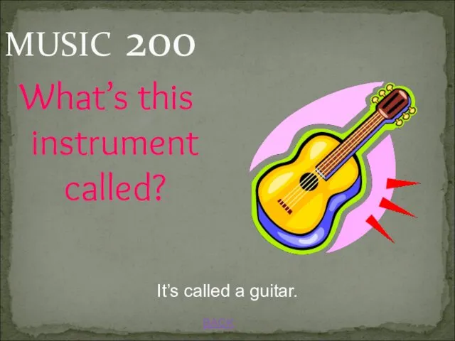 BACK MUSIC 200 It’s called a guitar. What’s this instrument called?