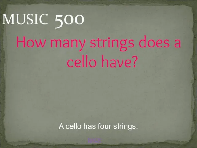 BACK MUSIC 500 A cello has four strings. How many strings does a cello have?