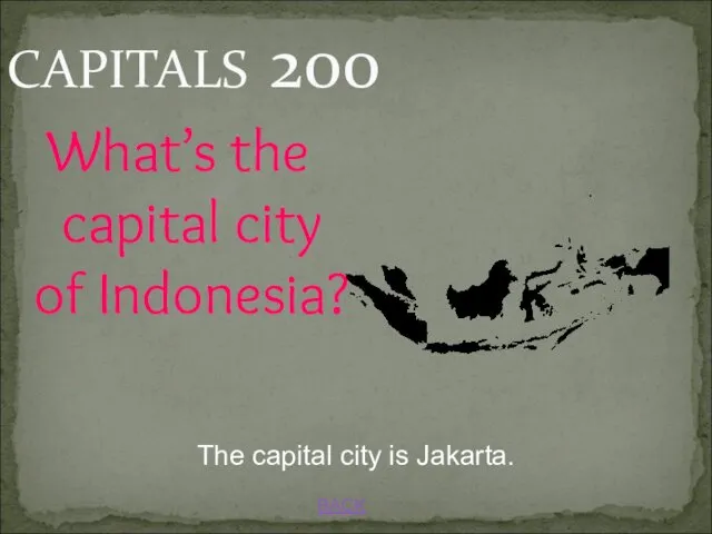 BACK CAPITALS 200 The capital city is Jakarta. What’s the capital city of Indonesia?