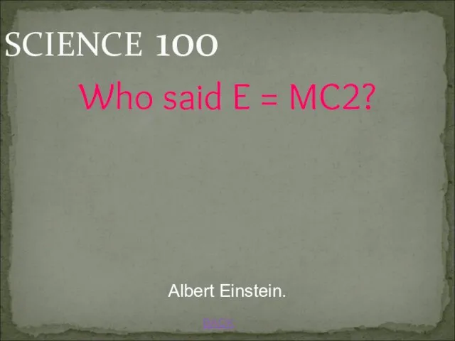 SCIENCE 100 BACK Albert Einstein. Who said E = MC2?