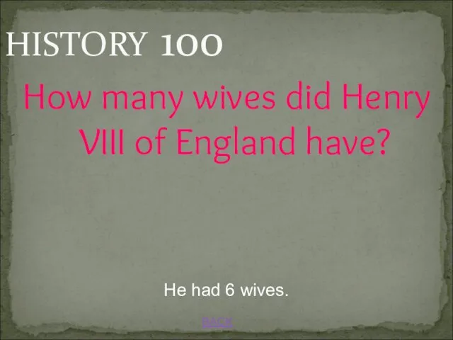 HISTORY 100 BACK He had 6 wives. How many wives did Henry VIII of England have?