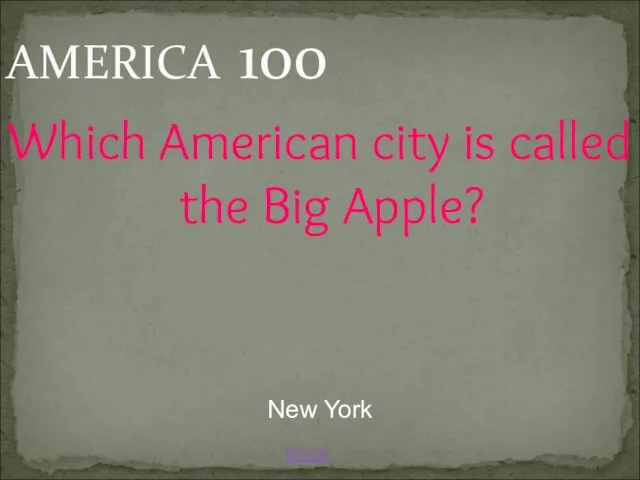 AMERICA 100 BACK New York Which American city is called the Big Apple?