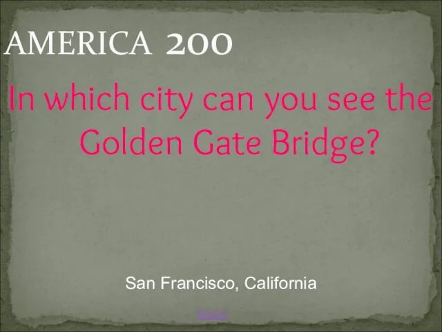 BACK AMERICA 200 San Francisco, California In which city can you see the Golden Gate Bridge?