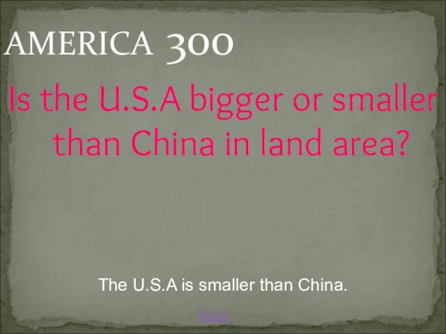 BACK AMERICA 300 The U.S.A is smaller than China. Is