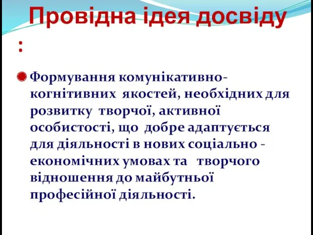 Провідна ідея досвіду : Формування комунікативно-когнітивних якостей, необхідних для розвитку творчої, активної особистості,