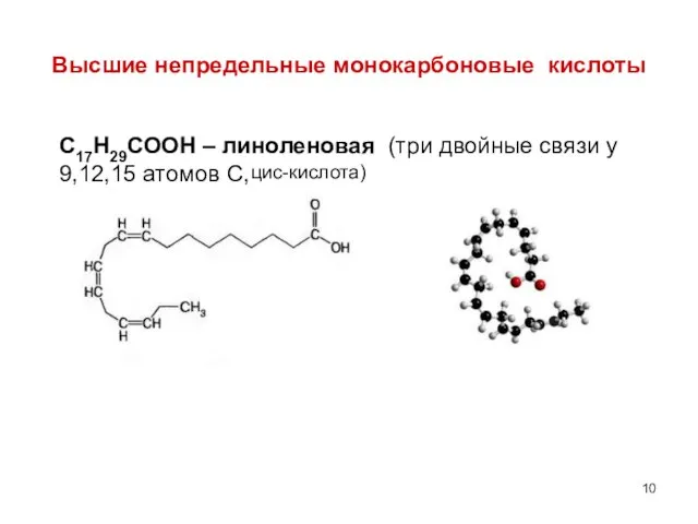 Высшие непредельные монокарбоновые кислоты С17Н29СООН – линоленовая (три двойные связи у 9,12,15 атомов С, цис-кислота)