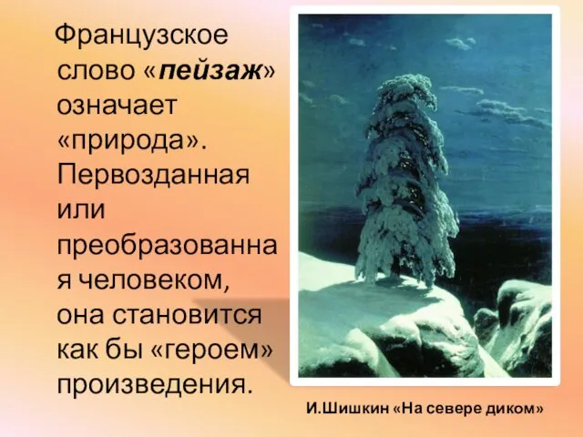 И.Шишкин «На севере диком» Французское слово «пейзаж» означает «природа». Первозданная