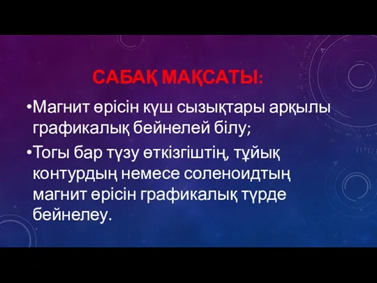 САБАҚ МАҚСАТЫ: Магнит өрісін күш сызықтары арқылы графикалық бейнелей білу;