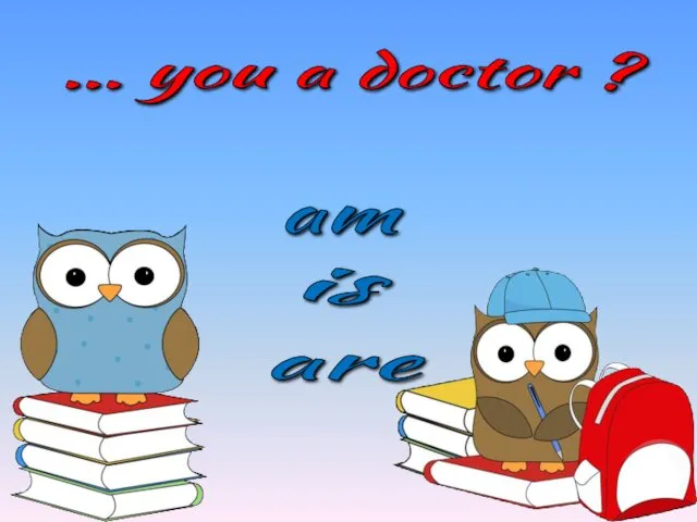 … you a doctor ? is am are