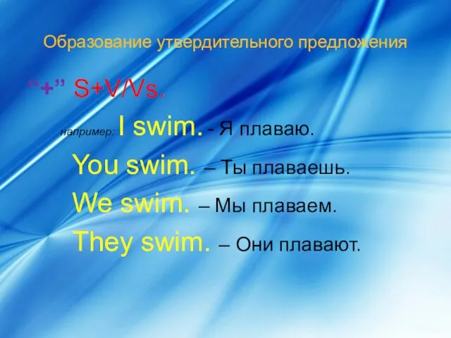 Образование утвердительного предложения “+” S+V/Vs. например: I swim. - Я