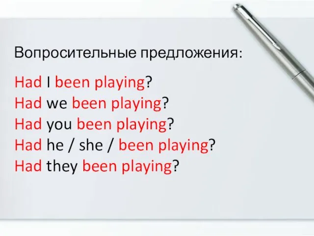 Вопросительные предложения: Had I been playing? Had we been playing?