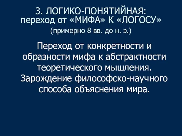 3. ЛОГИКО-ПОНЯТИЙНАЯ: переход от «МИФА» К «ЛОГОСУ» (примерно 8 вв.