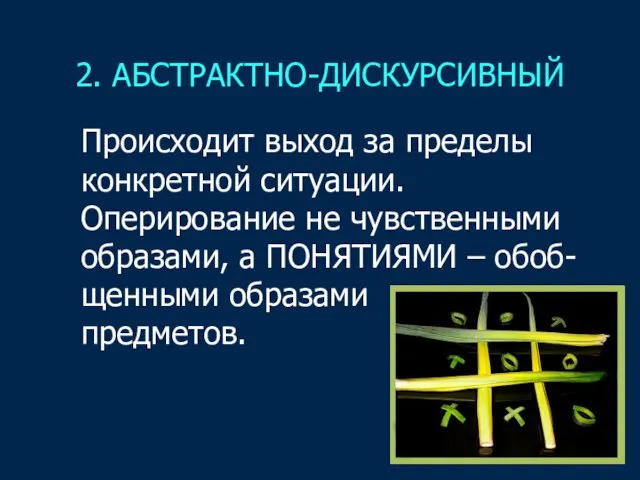 2. АБСТРАКТНО-ДИСКУРСИВНЫЙ Происходит выход за пределы конкретной ситуации. Оперирование не