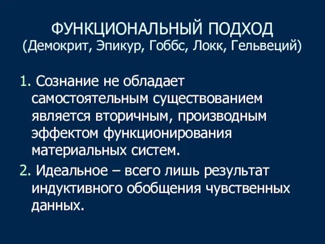 ФУНКЦИОНАЛЬНЫЙ ПОДХОД (Демокрит, Эпикур, Гоббс, Локк, Гельвеций) 1. Сознание не