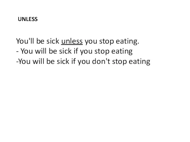You'll be sick unless you stop eating. - You will be sick if