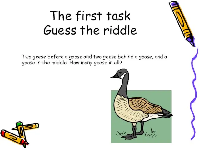 The first task Guess the riddle Two geese before a