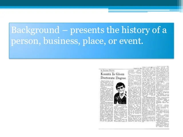 Background – presents the history of a person, business, place, or event.