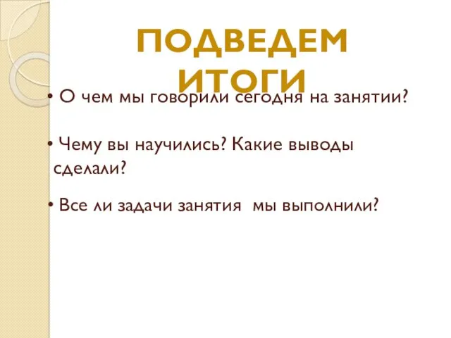 ПОДВЕДЕМ ИТОГИ О чем мы говорили сегодня на занятии? Чему