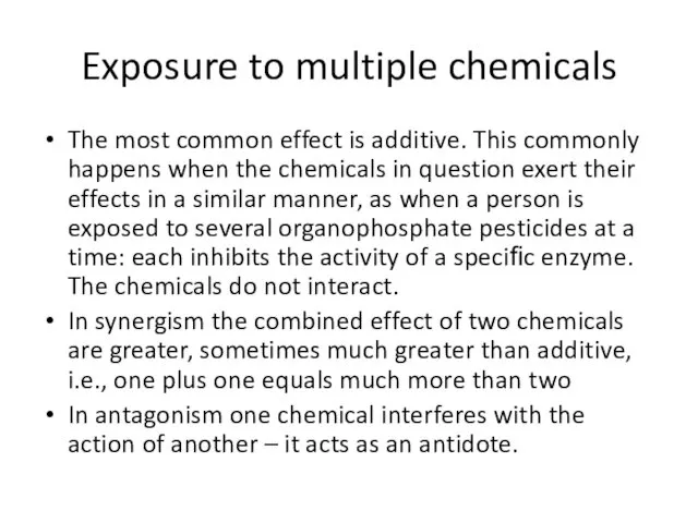 Exposure to multiple chemicals The most common effect is additive.