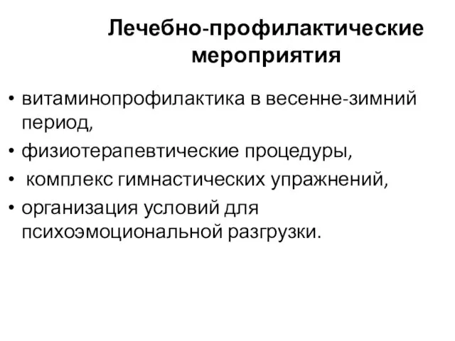 Лечебно-профилактические мероприятия витаминопрофилактика в весенне-зимний период, физиотерапевтические процедуры, комплекс гимнастических упражнений, организация условий для психоэмоциональной разгрузки.