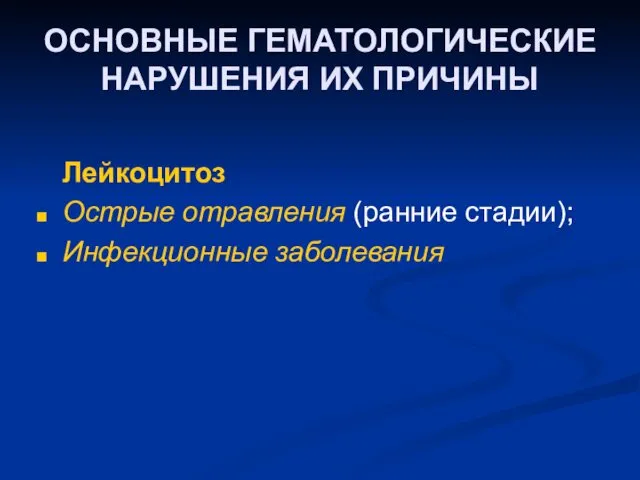 ОСНОВНЫЕ ГЕМАТОЛОГИЧЕСКИЕ НАРУШЕНИЯ ИХ ПРИЧИНЫ Лейкоцитоз Острые отравления (ранние стадии); Инфекционные заболевания