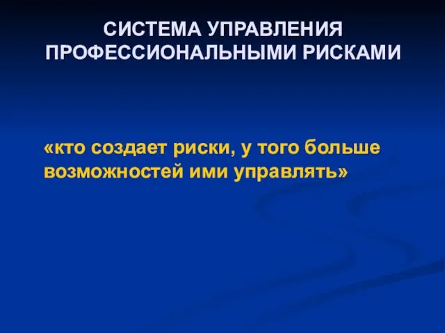 СИСТЕМА УПРАВЛЕНИЯ ПРОФЕССИОНАЛЬНЫМИ РИСКАМИ «кто создает риски, у того больше возможностей ими управлять»