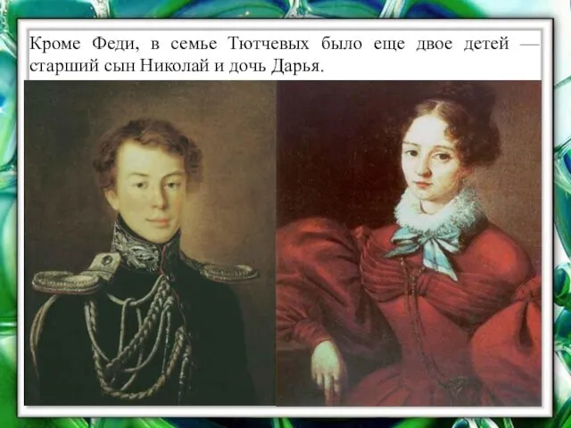 Кроме Феди, в семье Тютчевых было еще двое детей — старший сын Николай и дочь Дарья.