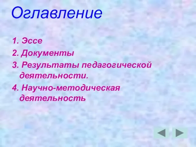 Оглавление 1. Эссе 2. Документы 3. Результаты педагогической деятельности. 4. Научно-методическая деятельность