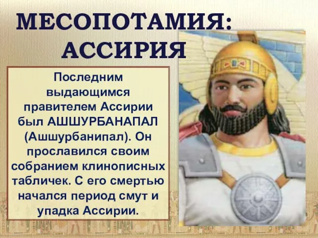 МЕСОПОТАМИЯ: АССИРИЯ Последним выдающимся правителем Ассирии был АШШУРБАНАПАЛ (Ашшурбанипал). Он