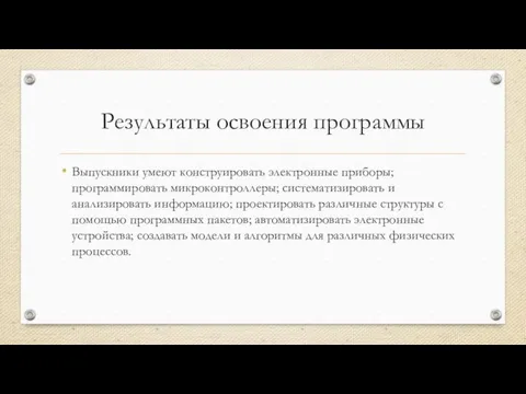 Результаты освоения программы Выпускники умеют конструировать электронные приборы; программировать микроконтроллеры;