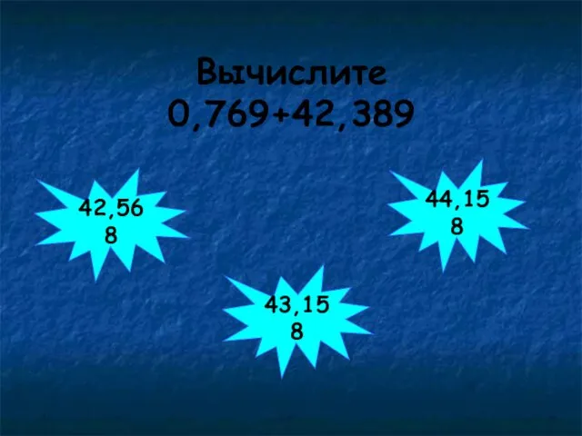 Вычислите 0,769+42,389 42,568 44,158 43,158